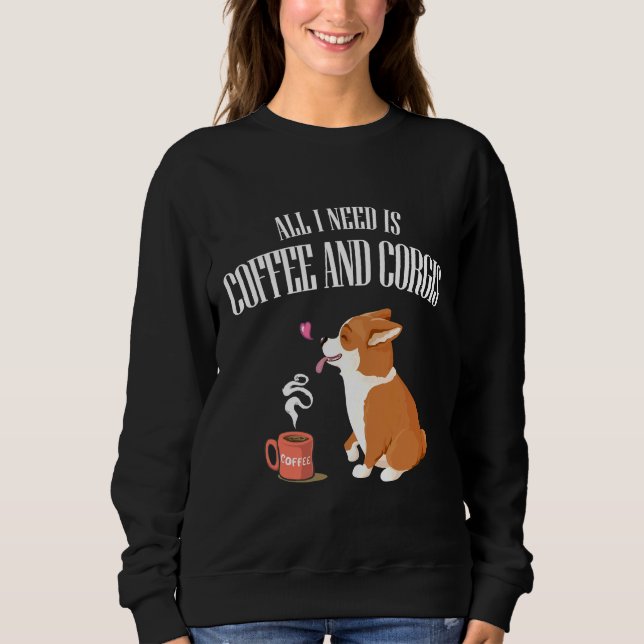 Alles was Sie brauchen ist Corgi und Kaffee Sweatshirt (Vorderseite)