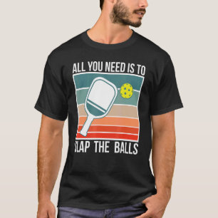 Alles, was Sie brauchen, ist, die Balls am Pickleb T-Shirt
