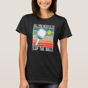 Alles, was Sie brauchen, ist, die Balls am Pickleb T-Shirt