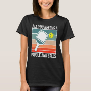 Alles, was Sie brauchen, ist ein Paddel und Balls  T-Shirt