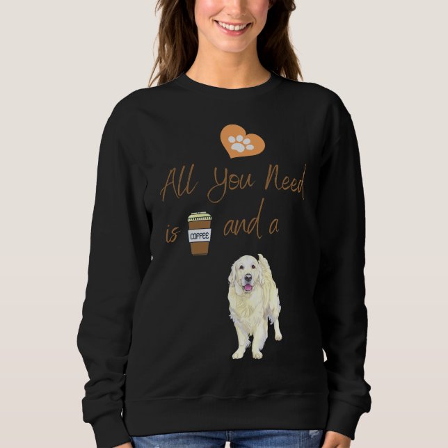 Alles, was Sie brauchen, ist Kaffee und ein Hund K Sweatshirt (Vorderseite)