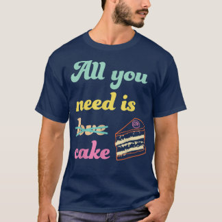 Alles, was Sie brauchen, ist Kuchen Funny Baking D T-Shirt