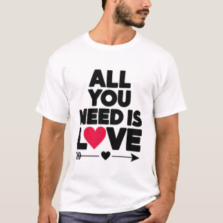 Alles, was Sie brauchen, ist Liebe - ein T - Shirt