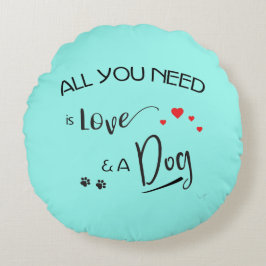 Alles, was Sie brauchen, ist Liebe und ein Hund! R Rundes Kissen