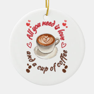 Alles was Sie brauchen ist Liebe und eine Tasse Ka Keramik Ornament