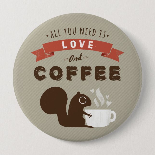 Alles was Sie brauchen ist Liebe und Kaffee - Eich Button (Vorderseite)