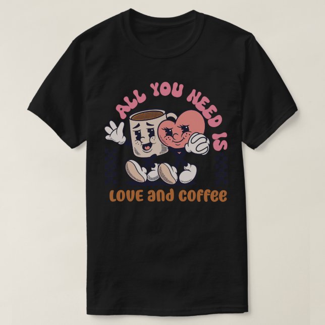 Alles was Sie brauchen ist Liebe und Kaffee T-Shirt (Design vorne)