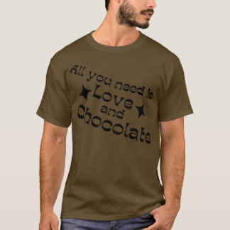 Alles, was Sie brauchen, ist Liebe und Schokolade- T-Shirt
