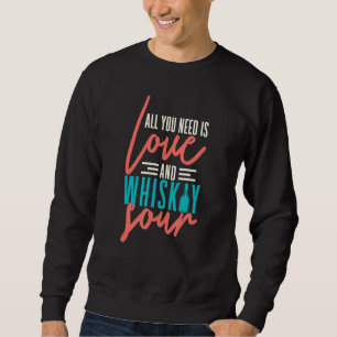 Alles, was Sie brauchen, ist Liebe und Whiskey-Sau Sweatshirt