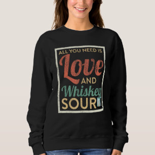 Alles was Sie brauchen ist Liebe und Whiskey Sour  Sweatshirt