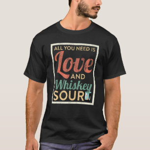 Alles was Sie brauchen ist Liebe und Whiskey Sour  T-Shirt