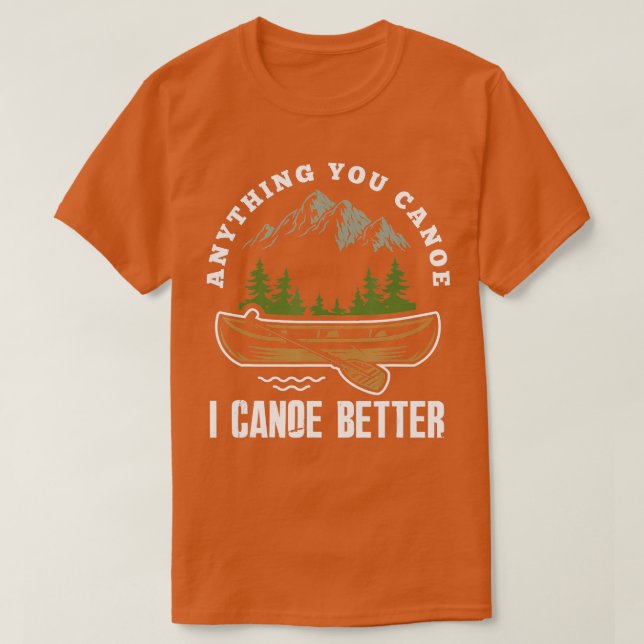 Alles, was Sie Canoe I Canoe Better Funny Canoeist T-Shirt (Design vorne)