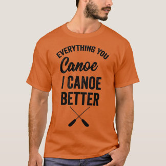 Alles, was Sie Canoe I Canoe Better Gift Kayak Pad T-Shirt