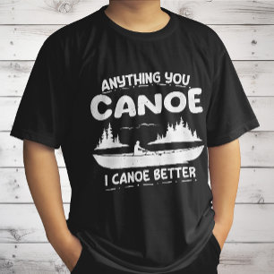 Alles, was Sie Canoe I Canoe Better Kanufahrer T-Shirt