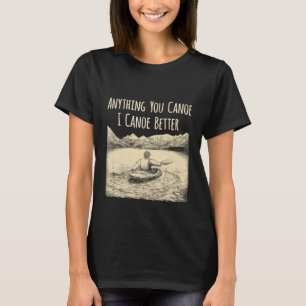 Alles, was Sie Canoe I Canoe Better Mens Canoe Pad T-Shirt