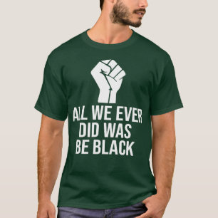 Alles, was wir je getan haben, war schwarz 1 T-Shirt