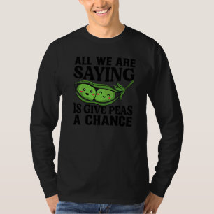 Alles was wir sagen ist, gib Erbsen eine Chance V T-Shirt