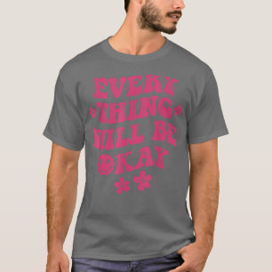 Alles wird in Ordnung sein Zitat Blume Gesicht T-Shirt