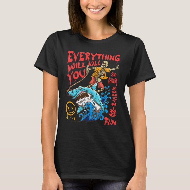 Alles wird Sie töten, so wählen Sie etwas Spaß 3 T-Shirt (Vorderseite)
