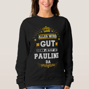 Alles wirGut Jetzt ist Pauline Da Sprichwort Sweatshirt