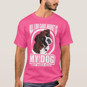 Alles, worum ich mich kümmere, ist mein Boxer T Sh T-Shirt