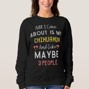 Alles, worum ich mich kümmere, ist mein Chihuahua Sweatshirt