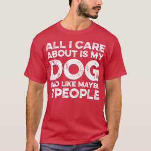 Alles, worum ich mich kümmere, ist mein Hund und v T-Shirt