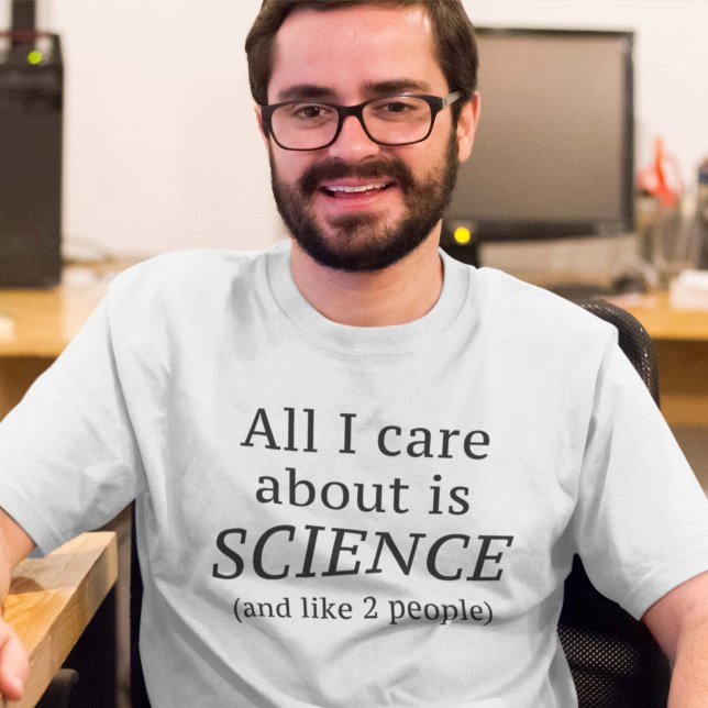 Alles, worum ich mich kümmere, ist Wissenschaft T-Shirt (All I Care About Is SCIENCE (and like 2 people) Shirt)