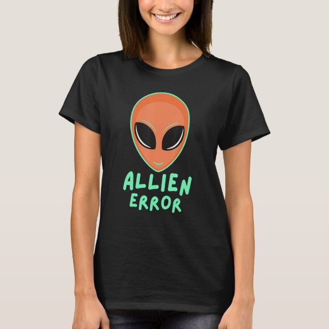 Allien error face galaxy creature joke humor quote T-Shirt (Vorderseite)