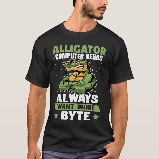 Alligator Alligator Computer Nerds Always Want Mor T-Shirt (Vorderseite)