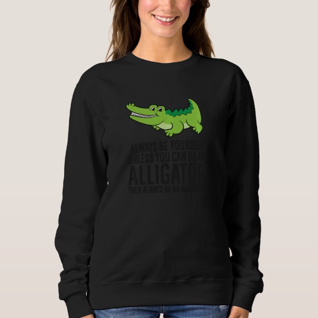 Alligator ist immer selbst, wenn Sie nicht Sweatshirt (Vorderseite)