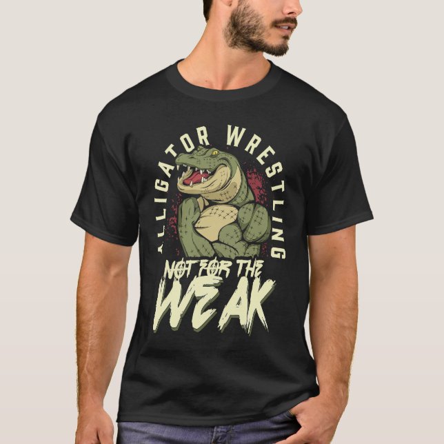 Alligator Wrestling Not for the Weak Crocodile Ani T-Shirt (Vorderseite)