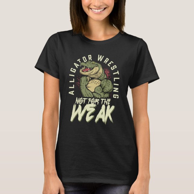 Alligator Wrestling Not for the Weak Crocodile Ani T-Shirt (Vorderseite)