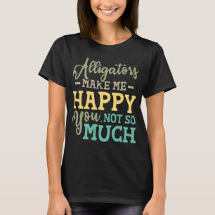 Alligatoren machen mich glücklich, nicht so viel Z T-Shirt