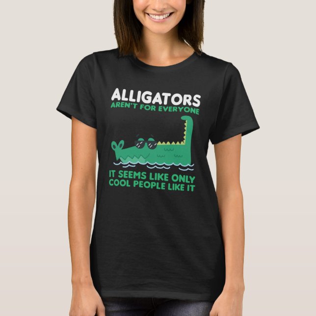 alligators aren t for everyone it seems alligator T-Shirt (Vorderseite)