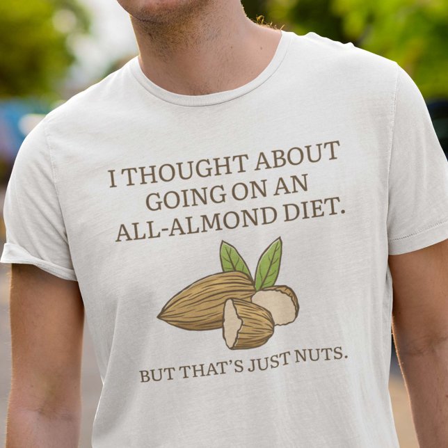 Allmandelernährung T-Shirt (I Thought About Going On An All-Almond Diet. But That’s Just Nuts. Shirt)
