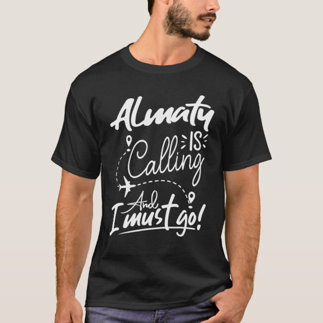 Almaty Is Calling and I Must Go  Kazakhstan Travel T-Shirt (Vorderseite)