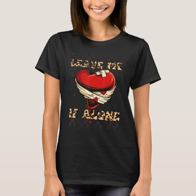 Alone Broken Heart,Leave Me IF Alone Leopard, Anti T-Shirt (Vorderseite)