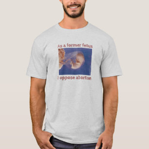 Als ehemaliger Fetus bin ich gegen Abtreibung T-Shirt