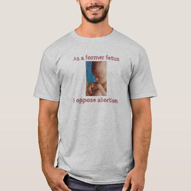 Als ehemaliger Fetus bin ich gegen Abtreibung T-Shirt (Vorderseite)