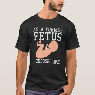 Als ehemaliger Fötus wähle ich Life Conservative P T-Shirt