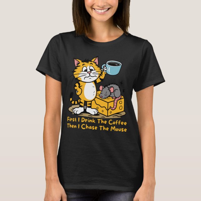 Als Erstes trinke ich den Kaffee-Funny Cat-Maus-Ka T-Shirt (Vorderseite)