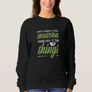 Als Erstes trinke ich den Matcha Tea Matcha Green Sweatshirt
