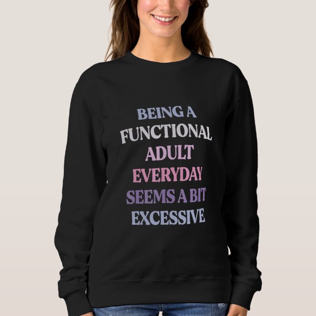 Als funktionierender Erwachsener zu funktionieren  Sweatshirt (Vorderseite)