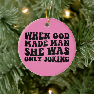 Als Gott den Mann erschuf, machte sie nur Spaß Fem Keramik Ornament
