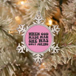 Als Gott den Mann erschuf, machte sie nur Spaß Fem Schneeflocken Zinn-Ornament