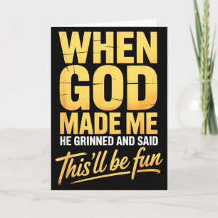 Als Gott mich erschuf, grinste er und sagte, das w Karte