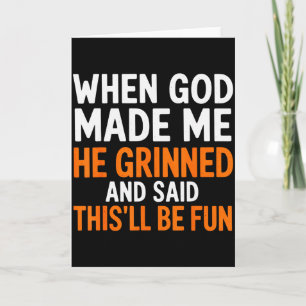 Als Gott mich erschuf, grinste er und sagte, das w Karte