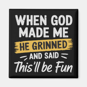 Als Gott mich erschuf, grinste er und sagte, das w Magnet