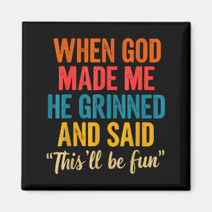 Als Gott mich erschuf, grinste er und sagte, das w Magnet